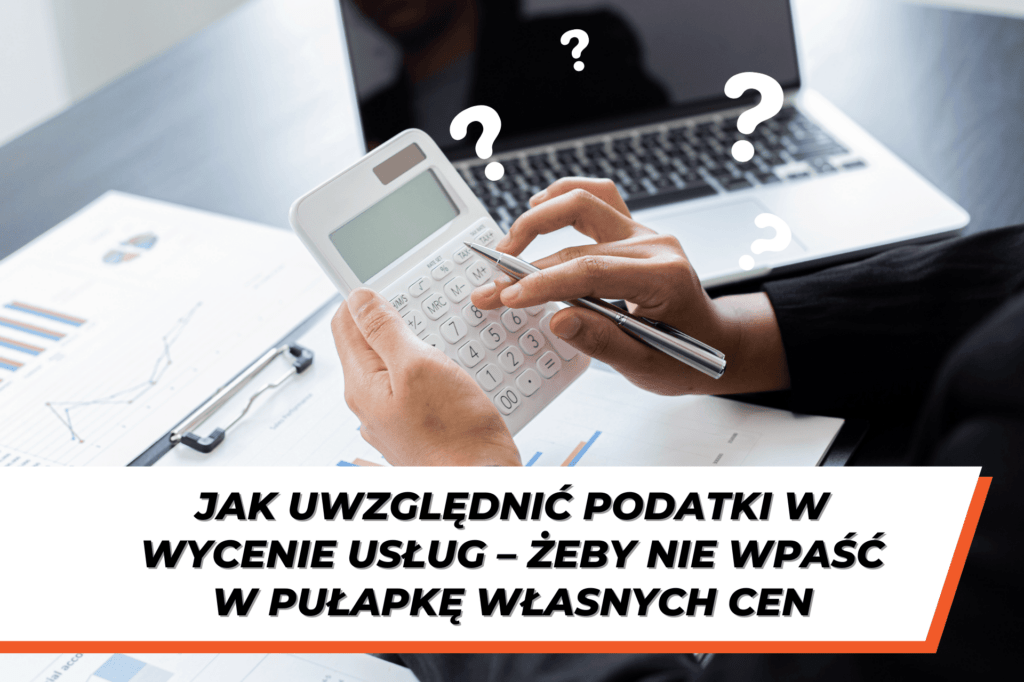 Osoba trzymająca kalkulator nad dokumentami finansowymi i laptopem, z pytajnikami unoszącymi się wokół – symbolizującymi niepewność w obliczeniach. Na dole grafiki znajduje się napis: „Jak uwzględnić podatki w wycenie usług – żeby nie wpaść w pułapkę własnych cen”.