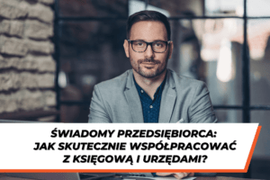 Mężczyzna w okularach i szarej marynarce siedzi przy biurku, patrząc z pewnością siebie w kamerę. Na dole grafiki widnieje napis: "Świadomy przedsiębiorca: Jak skutecznie współpracować z księgową i urzędami?".