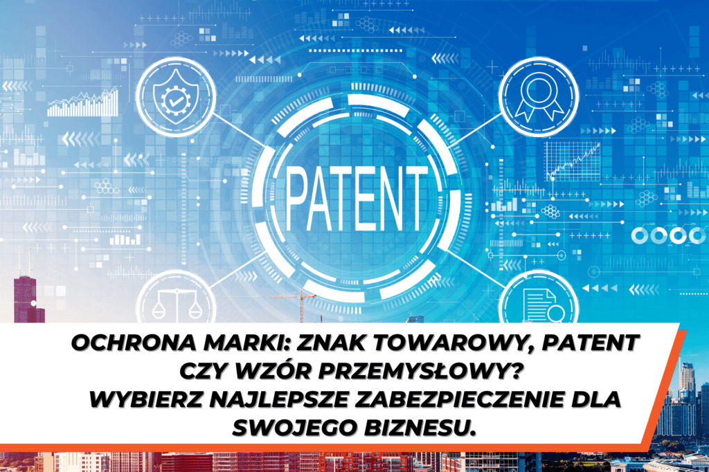 Grafika przedstawiająca cyfrową ilustrację z napisem ‘PATENT’ na tle futurystycznych ikon symbolizujących technologię, ochronę prawną i rozwój. Na dole znajduje się napis: ‘Ochrona marki: znak towarowy, patent czy wzór przemysłowy? Wybierz najlepsze zabezpieczenie dla swojego biznesu.’