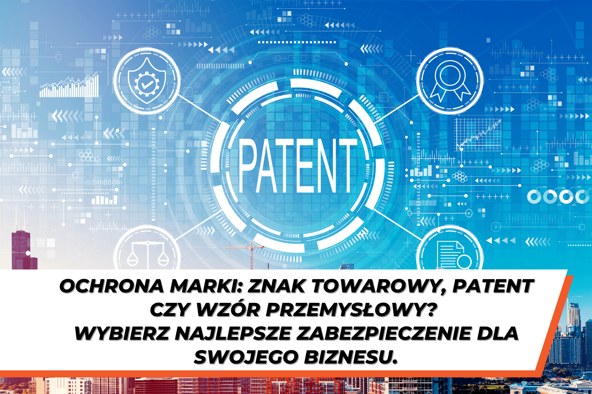 Grafika przedstawiająca cyfrową ilustrację z napisem ‘PATENT’ na tle futurystycznych ikon symbolizujących technologię, ochronę prawną i rozwój. Na dole znajduje się napis: ‘Ochrona marki: znak towarowy, patent czy wzór przemysłowy? Wybierz najlepsze zabezpieczenie dla swojego biznesu.’