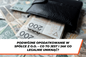 Zbliżenie na czarny skórzany portfel z wystającymi banknotami 200 zł, leżące na tle rozsypanych polskich pieniędzy. Na dole grafiki znajduje się biały pasek z napisem: „Podwójne opodatkowanie w spółce z o.o. – co to jest i jak go legalnie uniknąć?”
