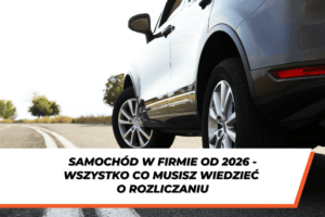 Samochód osobowy zaparkowany na drodze, widok z boku na koła i karoserię auta. Na grafice widoczny napis: „Samochód w firmie od 2026 – wszystko co musisz wiedzieć o rozliczaniu”.