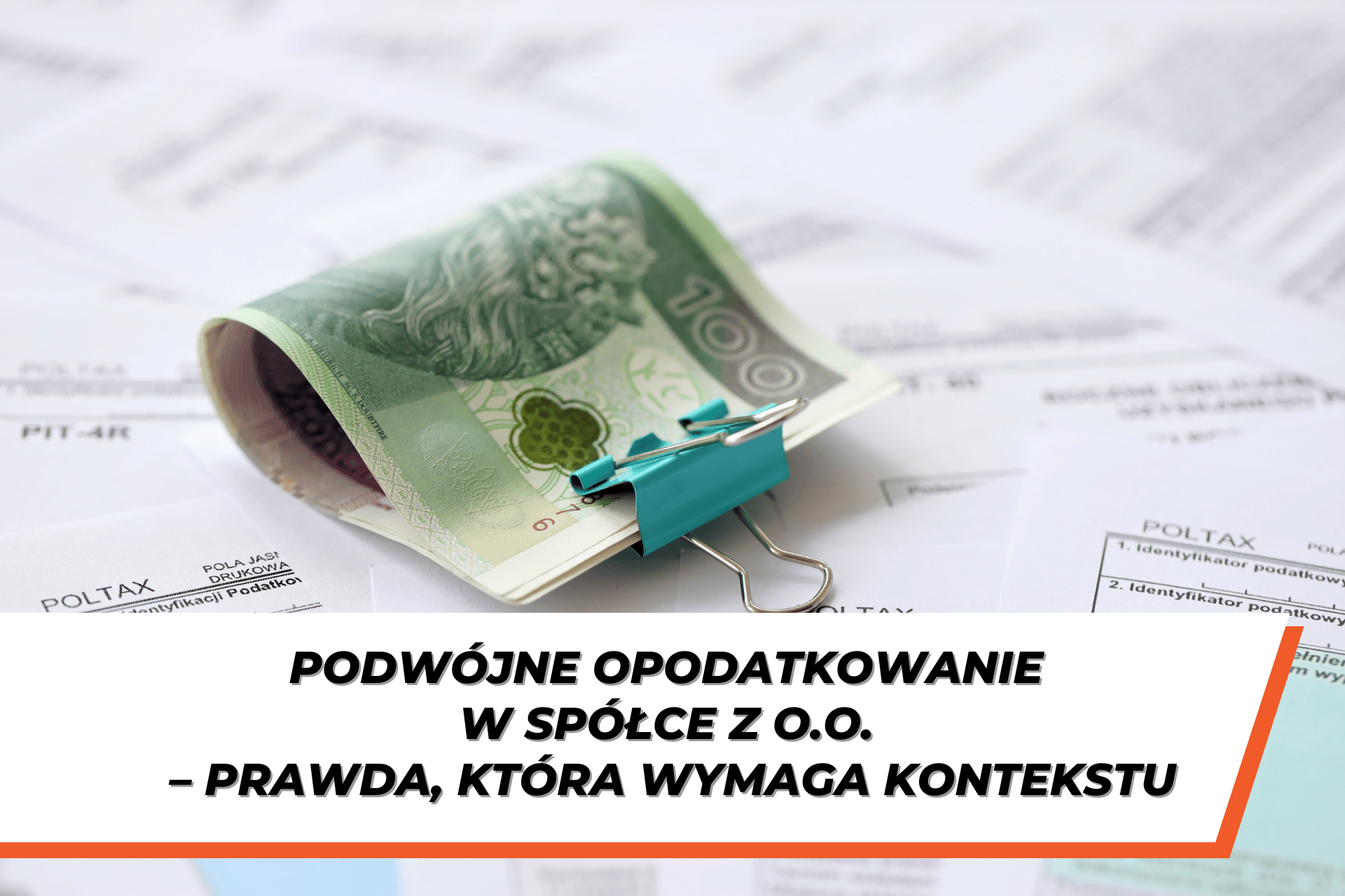 Zwinięty banknot 100 zł spięty klipsem leżący na dokumentach podatkowych, symbolizujący podwójne opodatkowanie i finanse w spółce z o.o.