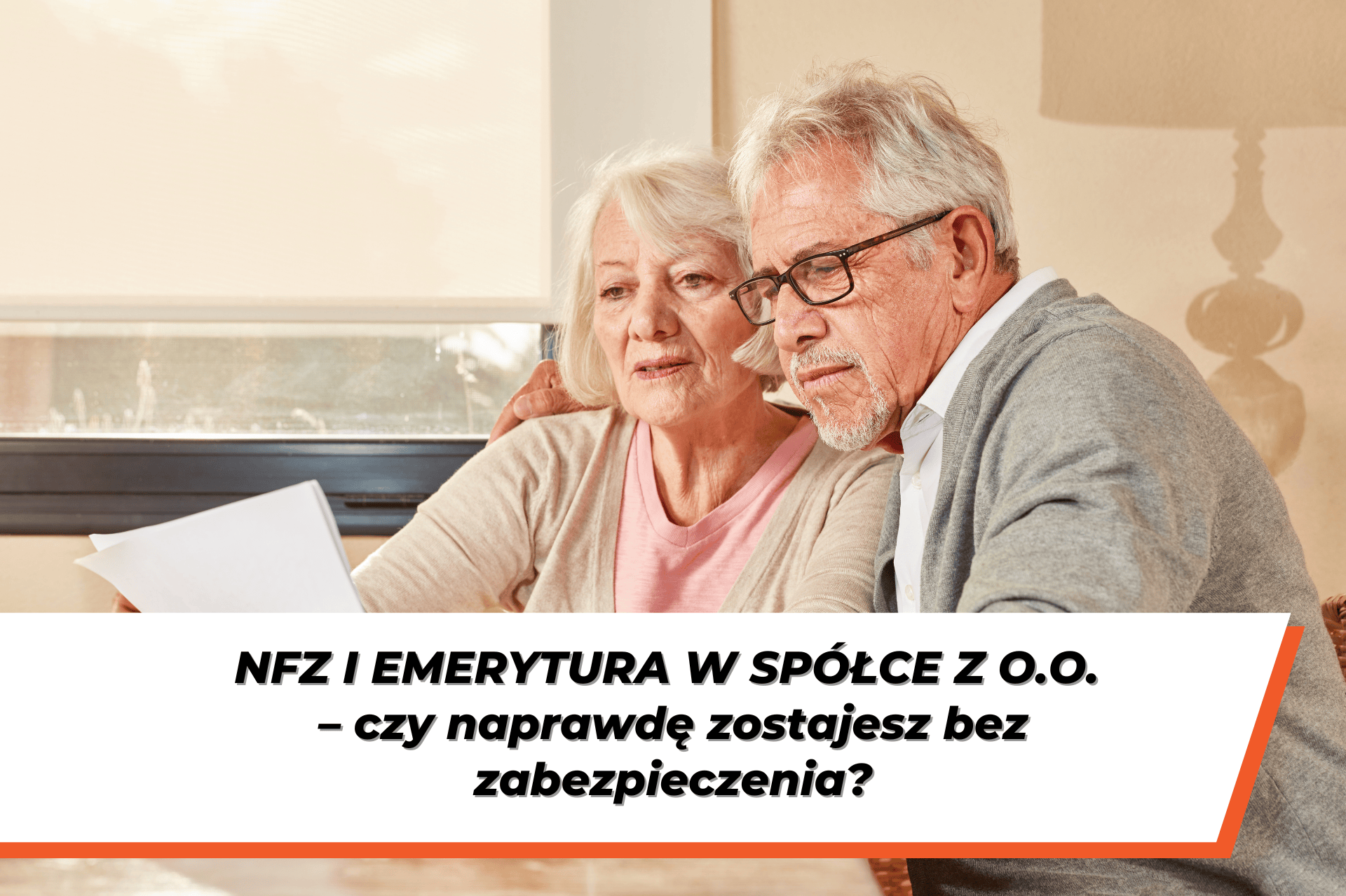 Starsza para analizuje dokumenty finansowe przy stole. Na dole grafiki napis na białym tle: "NFZ i emerytura w spółce z o.o. – czy naprawdę zostajesz bez zabezpieczenia?"