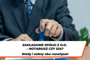 Mężczyzna w garniturze stawiający niebieską pieczątkę. Na dole grafiki napis na białym tle "Zakładanie spółki z o.o. – notariusz czy S24? Wady i zalety obu rozwiązań"