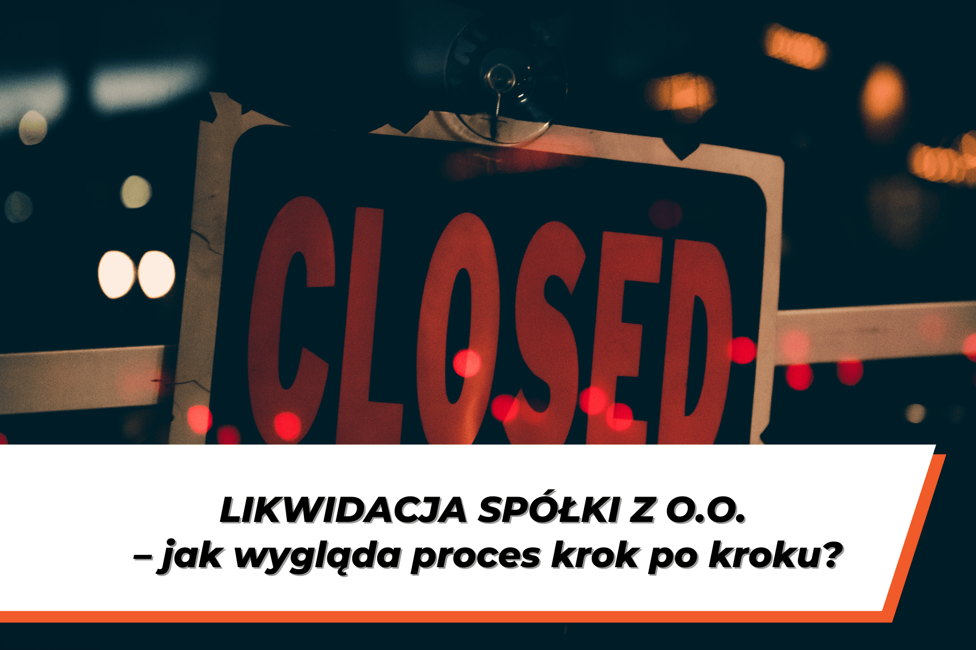Tabliczka z czerwonym napisem "CLOSED" w ciemnym otoczeniu, z nałożonym profesjonalnym nagłówkiem "LIKWIDACJA SPÓŁKI Z O.O. – jak wygląda proces krok po kroku?"
