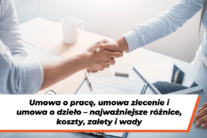Uścisk dłoni podczas zawierania współpracy. Na dole grafiki napis na białym tle: "Umowa o pracę, umowa zlecenie i umowa o dzieło – najważniejsze różnice, koszty, zalety i wady"