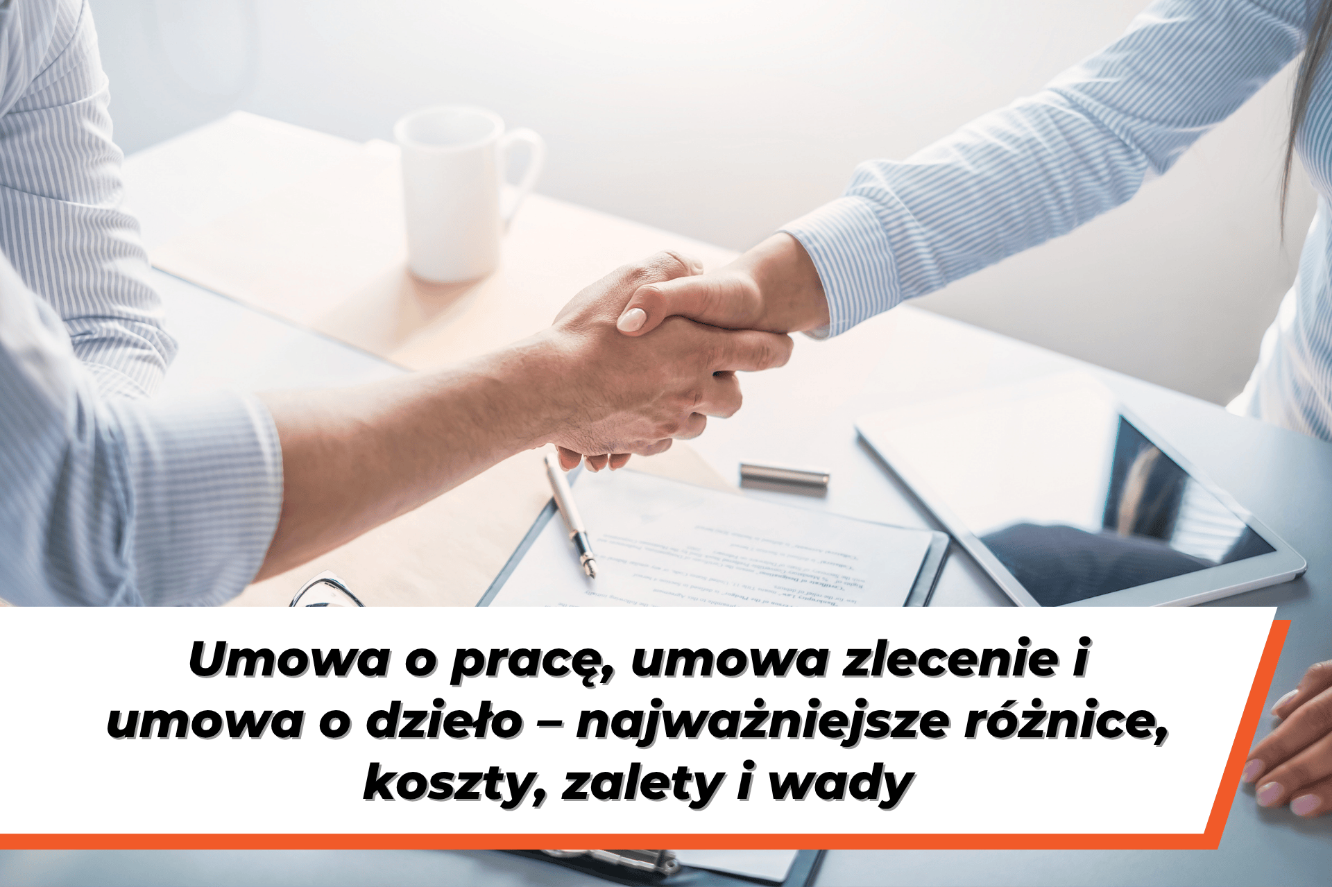 Uścisk dłoni podczas zawierania współpracy. Na dole grafiki napis na białym tle: "Umowa o pracę, umowa zlecenie i umowa o dzieło – najważniejsze różnice, koszty, zalety i wady"