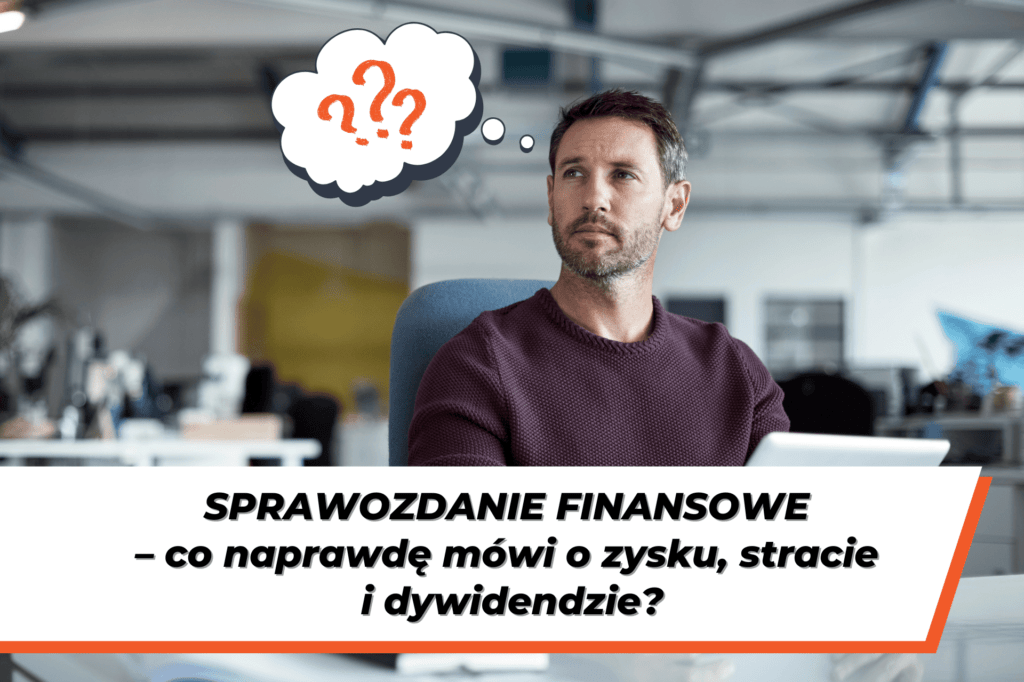 Grafika przedstawiająca przedsiębiorcę siedzącego w biurze i zastanawiającego się nad sytuacją finansową firmy. Nad jego głową widoczny jest symbol znaków zapytania oraz napis „Sprawozdanie finansowe – co naprawdę mówi o zysku, stracie i dywidendzie?”.