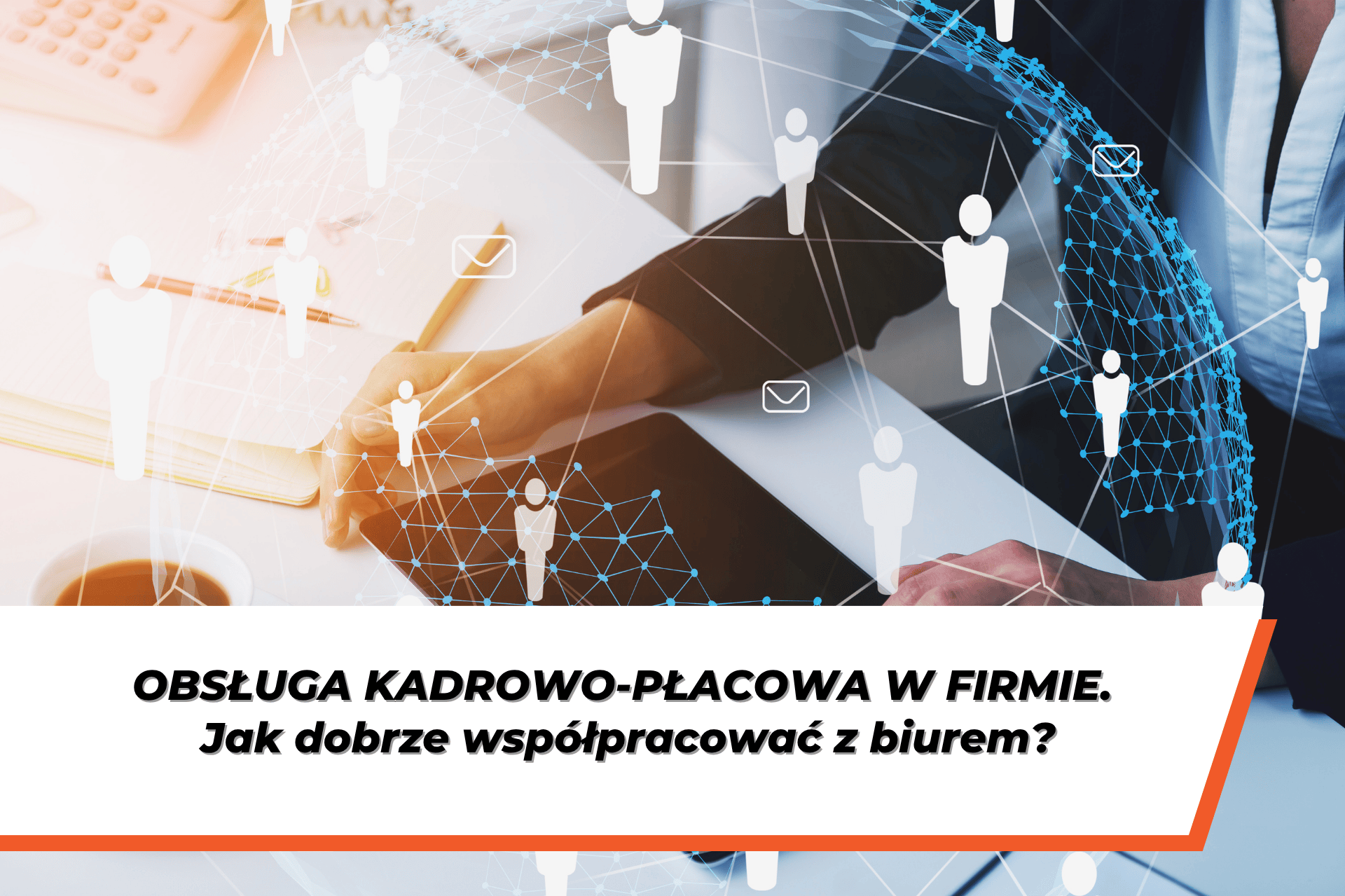 Grafika przedstawia przedsiębiorcę pracującego przy biurku oraz symbole pracowników i sieci współpracy. Na dole grafiki napis na białym tle: "Obsługa kadrowo-płacowa w firmie – jak dobrze współpracować z biurem?"